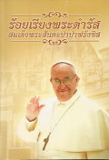 ร้อยเรียงพระดำรัส สมเด็จพระสันตะปาปาฟรังซิส  = A hundred quotes of Pope Francis