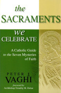 The sacraments we celebrate : a catholic guide to the seven mysteries of faith