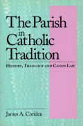 The parish in Catholic tradition : history, theology and canon law