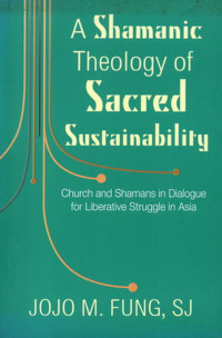 Image of A shamanic theology of sacred sustainability : church and shamans in dialogue for liberative struggle in Asia
